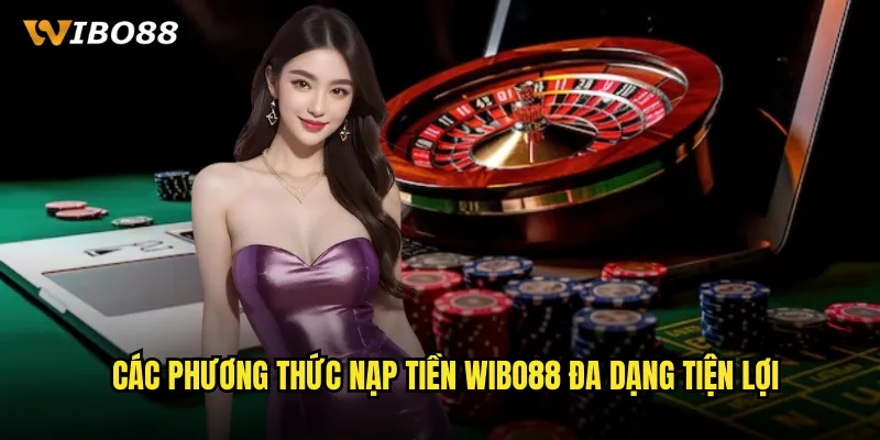 Các phương thức nạp tiền WIBO88 đa dạng tiện lợi