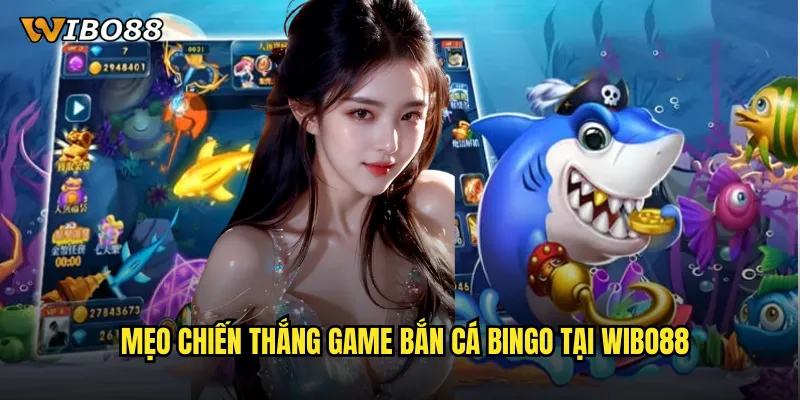 Mẹo Chiến Thắng Game Bắn Cá Bingo Tại WIBO88
