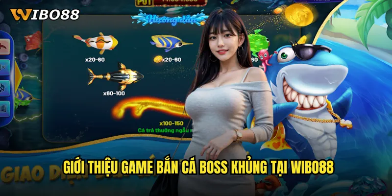Bắn cá Boss khủng WIBO88 - Săn cá khủng long nhận thưởng cực đỉnh 2 Giới thiệu game Bắn cá Boss khủng tại WIBO88
