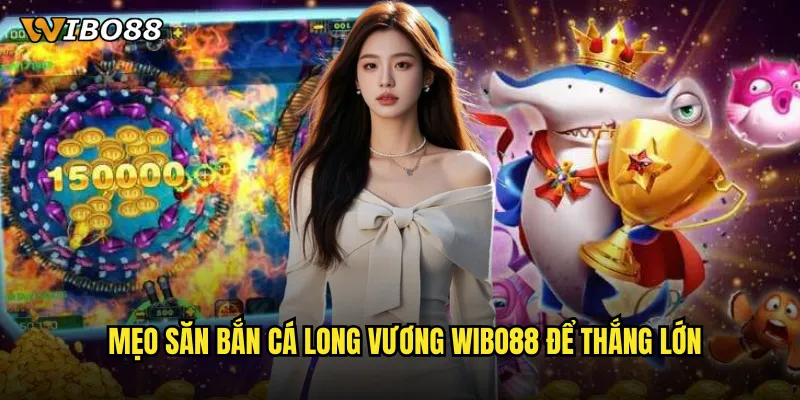 Mẹo săn bắn cá long vương WIBO88 để thắng lớn
