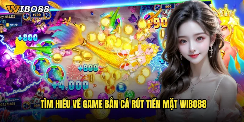 Game bắn cá rút tiền mặt WIBO88 đổi thưởng nhanh chóng an toàn 2 Tìm hiểu về Game bắn cá rút tiền mặt WIBO88