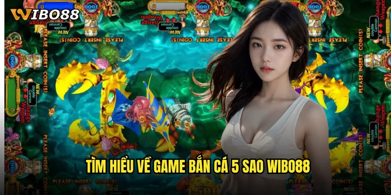 Tìm hiểu về game bắn cá 5 sao WIBO88